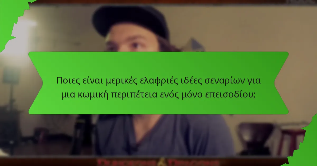 Ποιες είναι μερικές ελαφριές ιδέες σεναρίων για μια κωμική περιπέτεια ενός μόνο επεισοδίου;