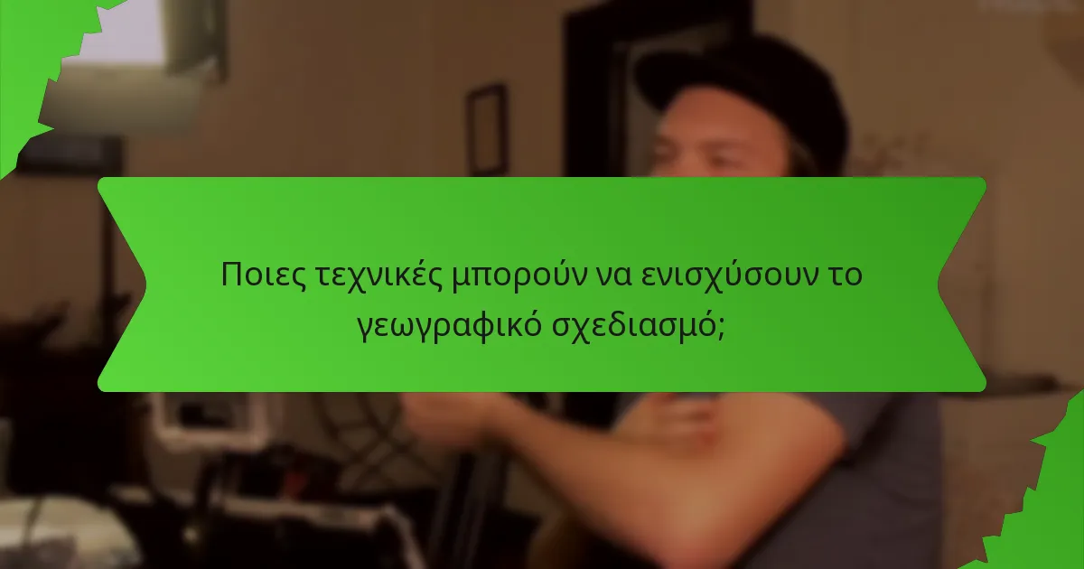 Ποιες τεχνικές μπορούν να ενισχύσουν το γεωγραφικό σχεδιασμό;