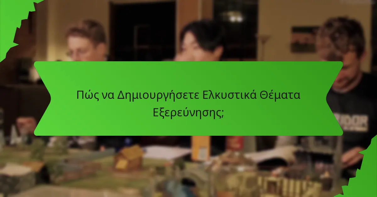 Πώς να Δημιουργήσετε Ελκυστικά Θέματα Εξερεύνησης;