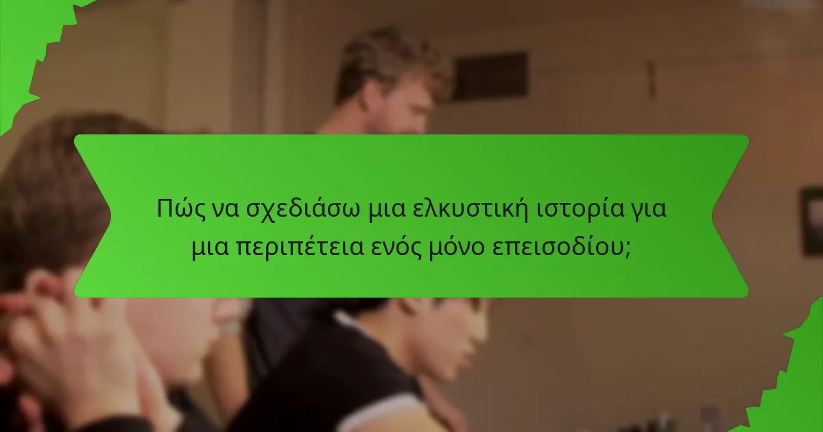 Πώς να σχεδιάσω μια ελκυστική ιστορία για μια περιπέτεια ενός μόνο επεισοδίου;